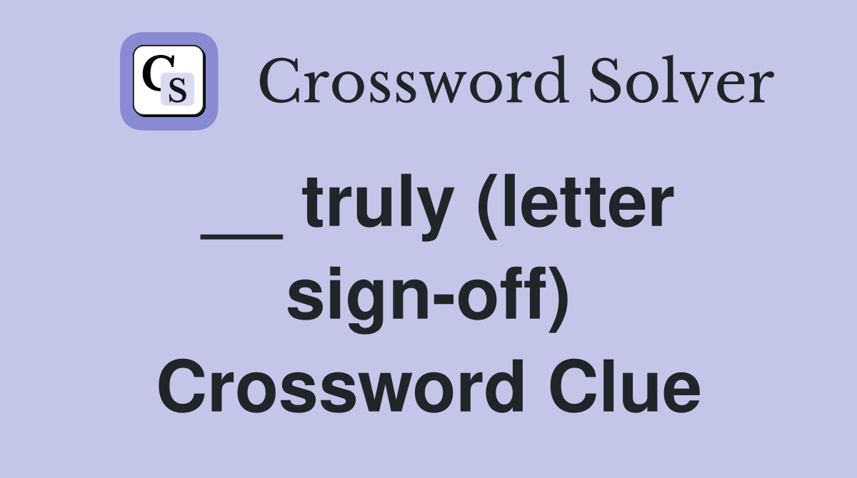 __ truly (letter signoff) Crossword Clue Answers Crossword Solver